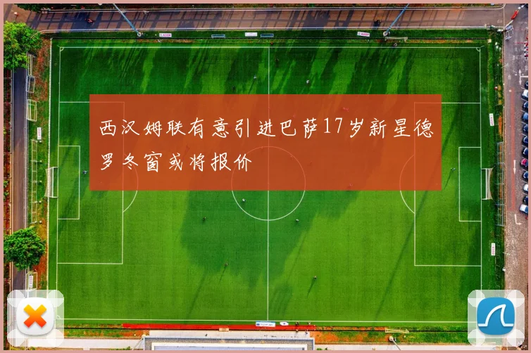 西汉姆联有意引进巴萨17岁新星德罗冬窗或将报价