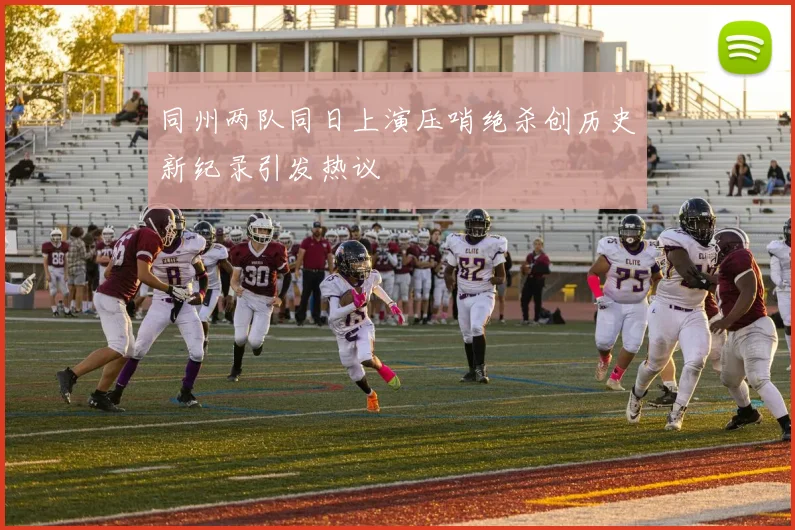 同州两队同日上演压哨绝杀创历史新纪录引发热议