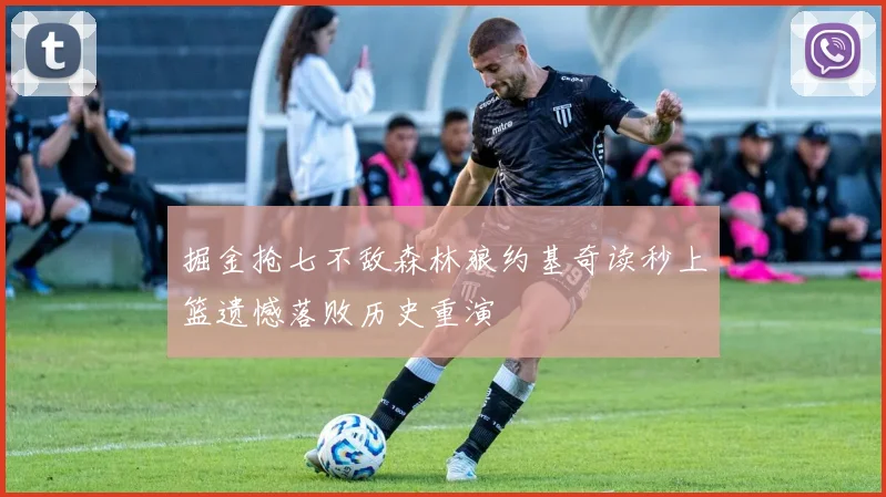 掘金抢七不敌森林狼约基奇读秒上篮遗憾落败历史重演